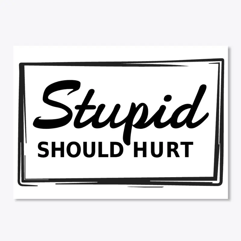 Stupid Should Hurt