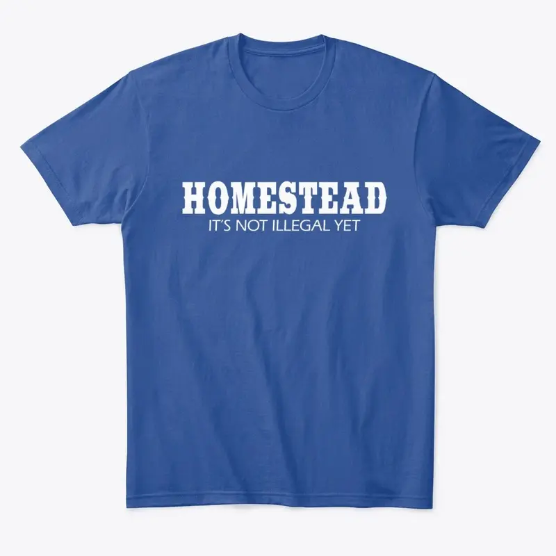 HOMESTEAD, It's Not Illegal Yet