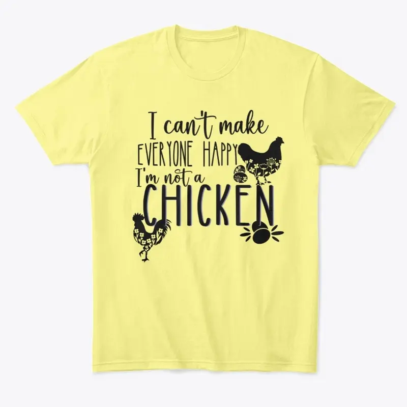 I Can't Make Everyone Happy. Chickens Do